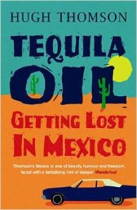 Hugh Thomson, Tequila Oil: Getting Lost In Mexico
