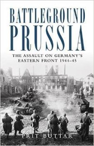 Prit Buttar, Battleground Prussia: The Assault on Germany's Eastern Front 1944-45