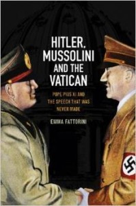 Emma Fattorini, Hitler, Mussolini and the Vatican: Pope Pius XI and the Speech That Was Never Made
