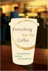Bryant Simon, Everything But the Coffee: Learning About America from Starbucks
