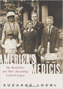 Suzanne Loebl, America's Medicis: The Rockefellers and Their Astonishing Cultural Legacy