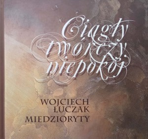Ciągły twórczy niepokój Wojciech Łuczak Miedzioryty