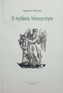 Wojciech Wrzosek, O myśleniu historycznym