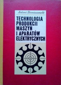 Antoni Bieniaszewski, Technologia produkcji maszyn i aparatów elektrycznych