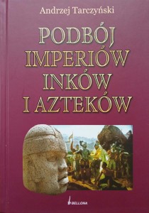 Andrzej Tarczyński, Podbój imperiów Inków i Azteków