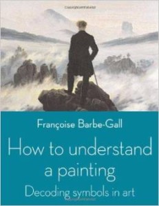F. Barbe-Gall, How to Understand a Painting: Decoding Symbols in Art