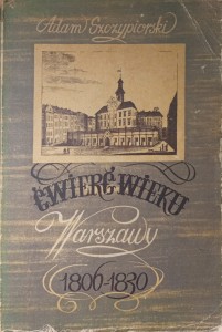 Adam Szczypiorski, Ćwierć wieku Warszawy 1806-1830
