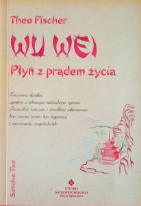 Theo Fischer, Wu Wei Płyń z prądem życia