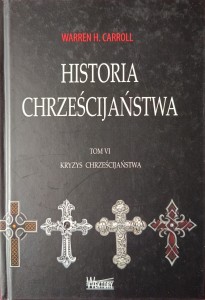 Warren Carroll, Historia chrześcijaństwa tom VI Kryzys chrześcijaństwa