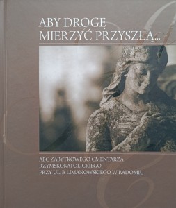Aby drogę mierzyć przyszłą Cmentarz w Radomiu