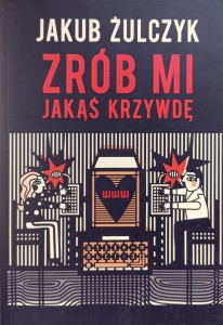Jakub Żulczyk, Zrób mi jakąś krzywdę 