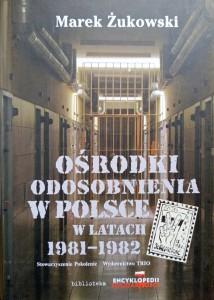 Marek Żukowski, Ośrodki odosobnienia w Polsce w latach 1981-1982