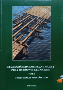 Wczesnośredniowieczne mosty przy Ostrowie Lednickim Mosty Traktu Poznańskiego