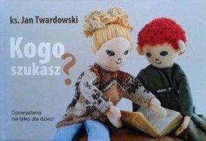 ks. Jan Twardowski, Kogo szukasz?