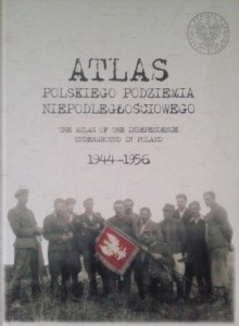 Atlas Polskiego Podziemia Niepodległościowego 1944- 1956