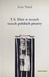 Jean Ward, T.S. Eliot w oczach trzech polskich pisarzy