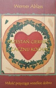 Werner Ablass, Przestań cierpieć Zacznij kochać