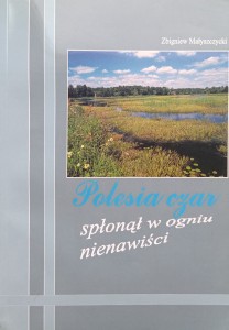 Zbigniew Małyszczycki, Polesia czar spłonął w ogniu nienawiści
