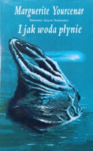 Marguerite Yourcenar, I jak woda płynie