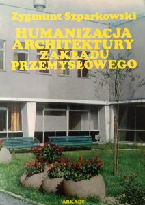 Zygmunt Szparkowski, Humanizacja architektury zakładu przemysłowego