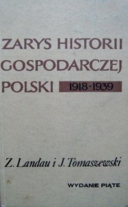 Zbigniew Landau Jerzy Tomaszewski, Zarys historii gospodarczej Polski 1918- 1939