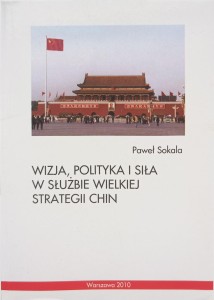 Paweł Sokala, Wizja, polityka i siła w służbie wielkiej strategii Chin