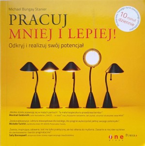 Michael Bungay Stanier, Pracuj mniej i lepiej!
