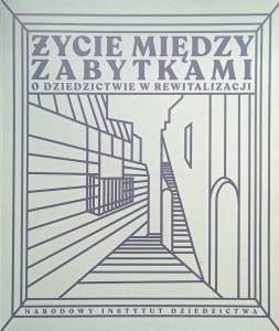 Życie między zabytkami O dziedzictwie w rewitalizacji