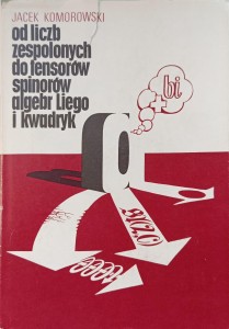 Jacek Komorowski, Od liczb zespolonych do tensorów spinorów algebr Liego i kwadryk