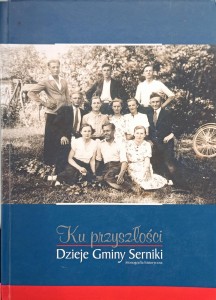 Ku przyszłości Dzieje Gminy Serniki Monografia historyczna