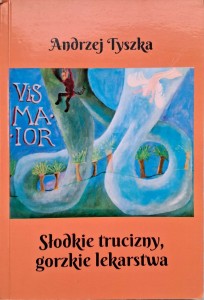 Andrzej Tyszka, Słodkie trucizny, gorzkie lekarstwa