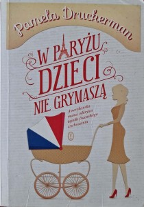 Pamela Druckerman, W Paryżu dzieci nie grymaszą