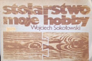 Wojciech Sokołowski, Stolarstwo moje hobby