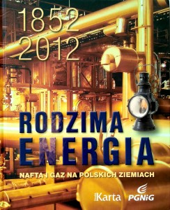 Maciej Kowalczyk, Rodzima energia 1852- 2012 Nafta i gaz na polskich ziemiach