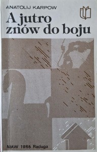 Anatolij Karpow, A jutro znów do boju