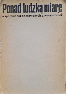 Ponad ludzką miarę, Wspomnienia operowanych z Ravensbruck