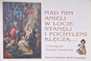 Nad nim anieli w locie stanęli i pochyleni klęczą Z ikonografii Bożego Narodzenia