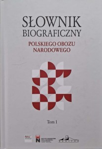 Słownik biograficzny Polskiego Obozu Narodowego tom 1
