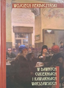 Wojciech Herbaczyński, W dawnych cukierniach i kawiarniach warszawskich