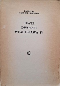 Karolina Targosz- Kretowa, Teatr dworski Władysława IV