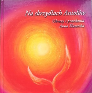 Na skrzydłach Aniołów Obrazy i przesłania Anna Ślusarska