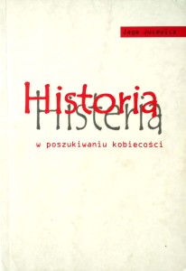 Jaga Jucewicz, Historia histerią w poszukiwaniu kobiecości