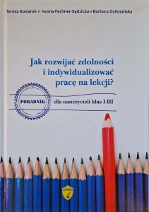 Jak rozwijać zdolności i indywidualizować pracę na lekcji? Teresa Kosiarek