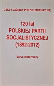 120 lat Polskiej Partii Socjalistycznej (1892-2012) Zarys historyczny