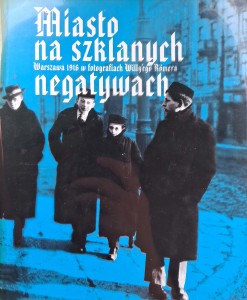 Miasto na szklanych negatywach Warszawa 1916 w fotografiach Willy'ego Romera
