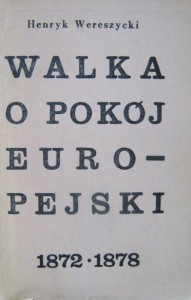 Henryk Wereszycki, Walka o pokój europejski 1872- 1878