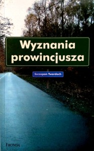 Szczepan Twardoch, Wyznania prowincjusza