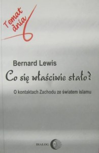 Bernard Lewis, Co się właściwie stało? O kontaktach Zachodu ze światem islamu