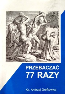 Andrzej Grefkowicz, Przebaczać 77 razy
