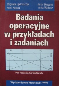 red. Karol Kukuła, Badania operacyjne w przykładach i zadaniach